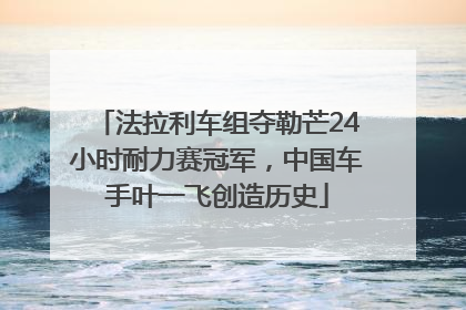 法拉利车组夺勒芒24小时耐力赛冠军，中国车手叶一飞创造历史