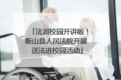 法润校园开讲啦！衡山县人民法院开展 送法进校园活动