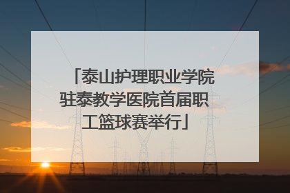 泰山护理职业学院驻泰教学医院首届职工篮球赛举行