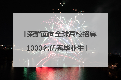 荣耀面向全球高校招募1000名优秀毕业生