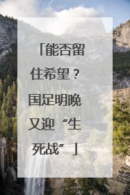 能否留住希望？国足明晚又迎“生死战”