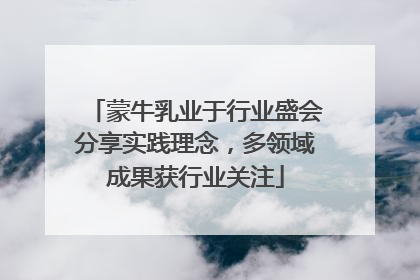 蒙牛乳业于行业盛会分享实践理念，多领域成果获行业关注