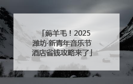 薅羊毛！2025潍坊·新青年音乐节酒店省钱攻略来了