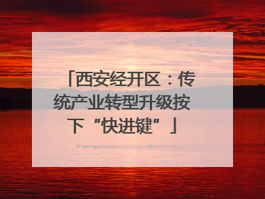 西安经开区：传统产业转型升级按下“快进键”