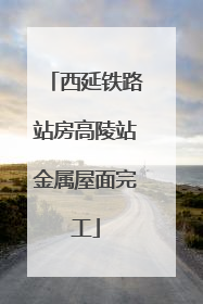 西延铁路站房高陵站金属屋面完工