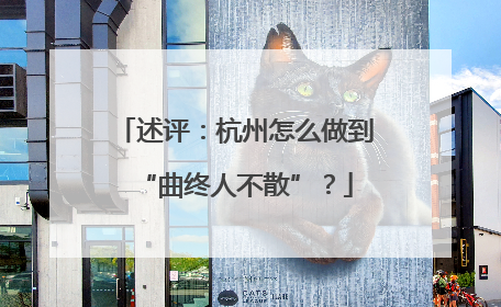 述评：杭州怎么做到“曲终人不散”？