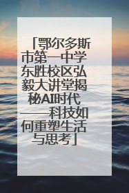 鄂尔多斯市第一中学东胜校区弘毅大讲堂揭秘AI时代——科技如何重塑生活与思考