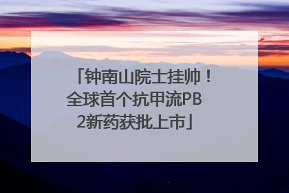 钟南山院士挂帅！全球首个抗甲流PB2新药获批上市