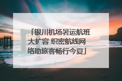 银川机场暑运航班大扩容 织密航线网络助旅客畅行今夏