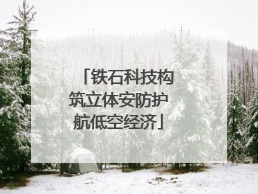 铁石科技构筑立体安防护航低空经济