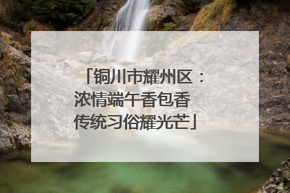 铜川市耀州区：浓情端午香包香 传统习俗耀光芒