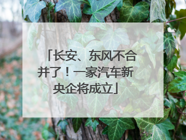 长安、东风不合并了！一家汽车新央企将成立