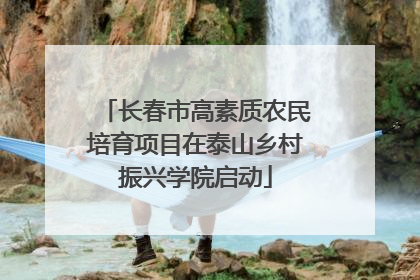 长春市高素质农民培育项目在泰山乡村振兴学院启动