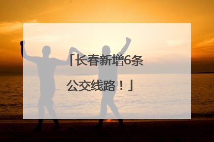 长春新增6条公交线路！