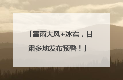 雷雨大风+冰雹，甘肃多地发布预警！