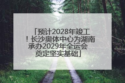 预计2028年竣工！长沙奥体中心为湖南承办2029年全运会奠定坚实基础