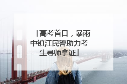 高考首日，暴雨中镇江民警助力考生寻师拿证