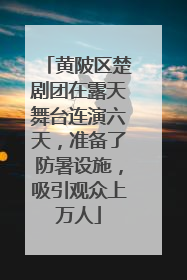黄陂区楚剧团在露天舞台连演六天，准备了防暑设施，吸引观众上万人