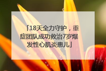 18天全力守护，重症团队成功救治7岁爆发性心肌炎患儿