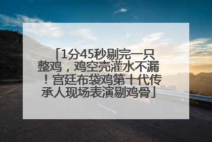 1分45秒剔完一只整鸡，鸡空壳灌水不漏！宫廷布袋鸡第十代传承人现场表演剔鸡骨