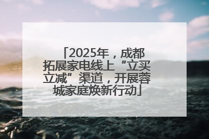 2025年，成都拓展家电线上“立买立减”渠道，开展蓉城家庭焕新行动