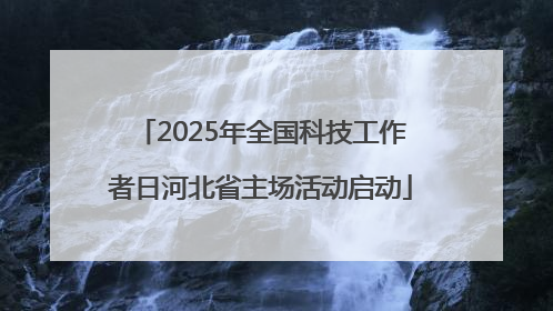 2025年全国科技工作者日河北省主场活动启动