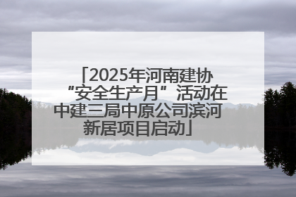 2025年河南建协“安全生产月”活动在中建三局中原公司滨河新居项目启动