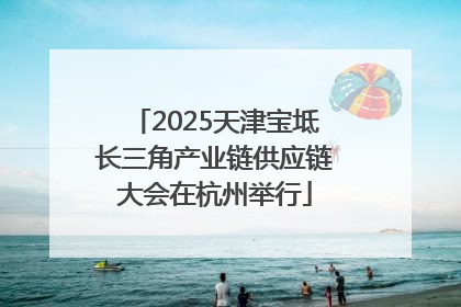 2025天津宝坻长三角产业链供应链大会在杭州举行