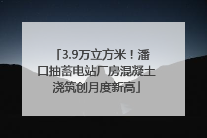3.9万立方米！潘口抽蓄电站厂房混凝土浇筑创月度新高