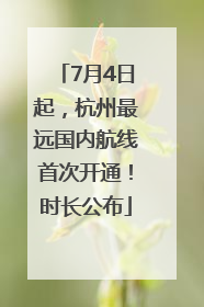7月4日起，杭州最远国内航线首次开通！时长公布