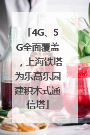4G、5G全面覆盖，上海铁塔为乐高乐园建积木式通信塔