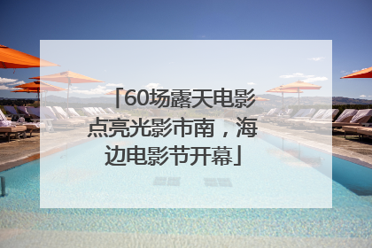 60场露天电影点亮光影市南，海边电影节开幕
