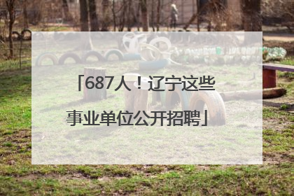 687人！辽宁这些事业单位公开招聘