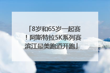 8岁和65岁一起赛！阿斯特拉5K系列赛滨江最美跑道开跑