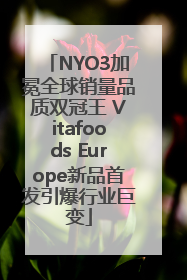 NYO3加冕全球销量品质双冠王 Vitafoods Europe新品首发引爆行业巨变